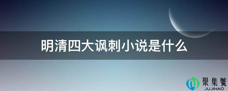 明清四大挖苦小说是什么
