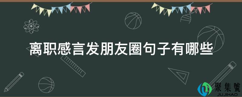 去职感言发伴侣圈句子有哪些