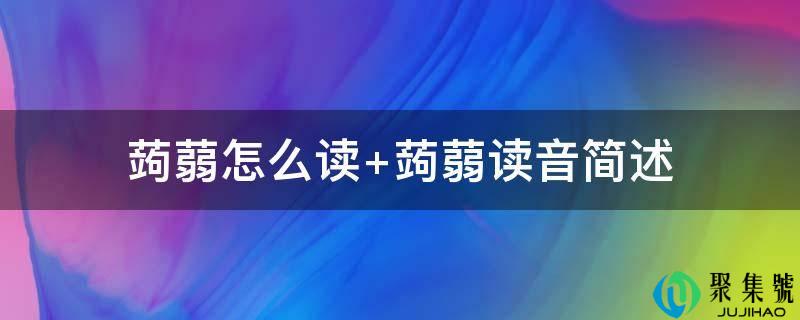 蒟蒻怎么读 蒟蒻读音简述