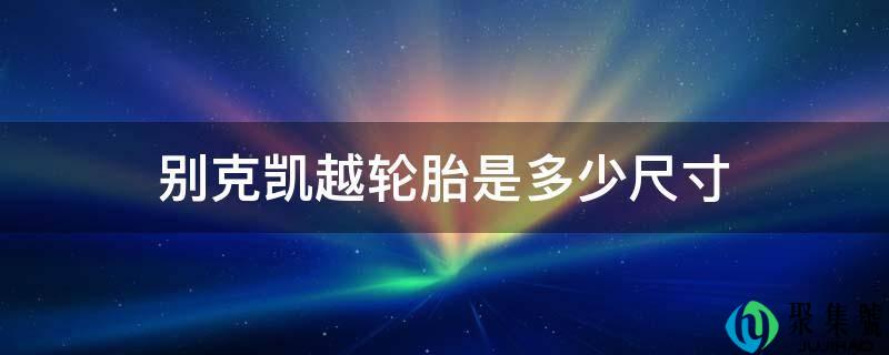 别克凯越轮胎是几尺寸