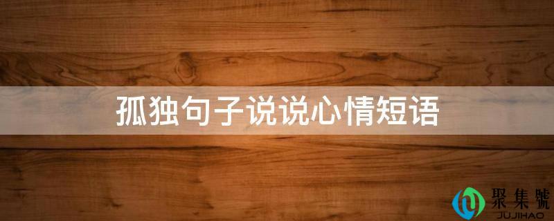 详细阅读:孤单句子说说表情短语 孤单句子说说表情短语