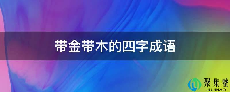 带金带木的四字成语