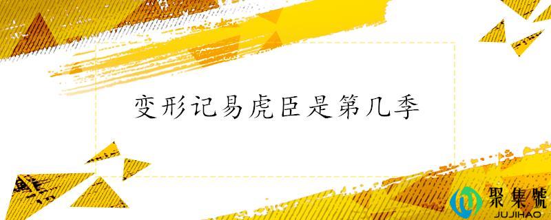 变形记易虎臣是第几季