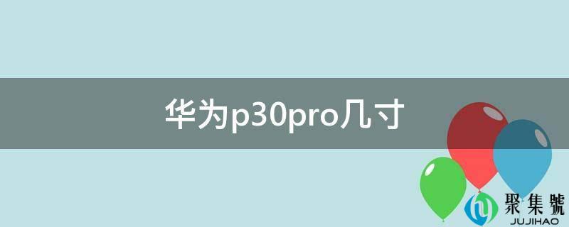 华为p30pro几寸