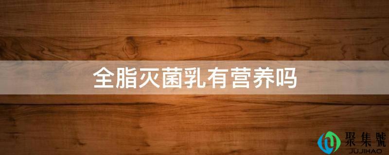 全脂灭菌乳有营养吗
