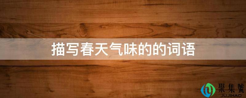 描写春气候味的的词语