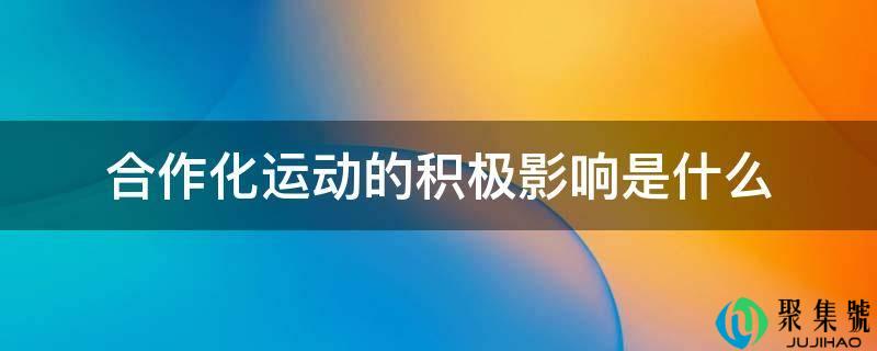 合做化运动的积极影响是什么