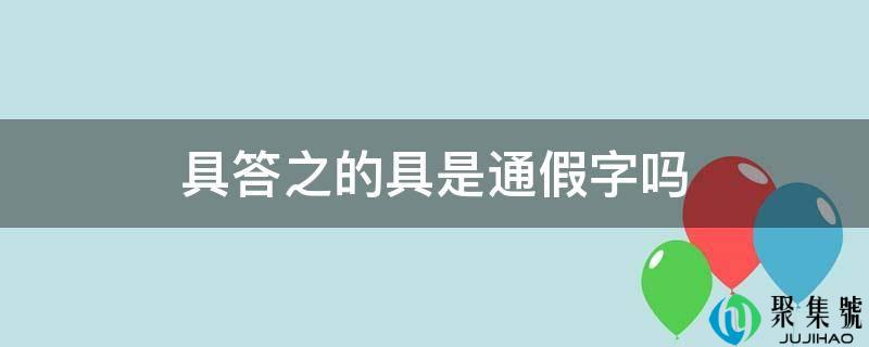 具答之的具是通假字吗