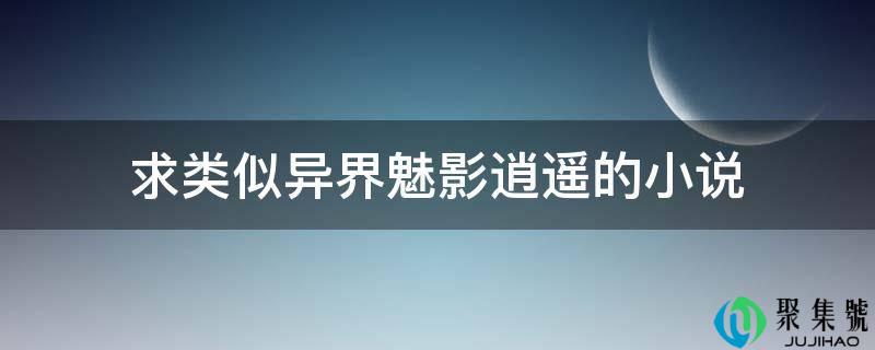 求类似异界魅影逍遥的小说