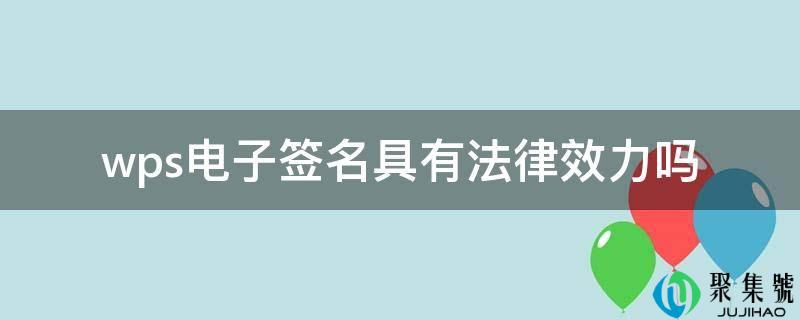 wps电子签名具有法令效力吗