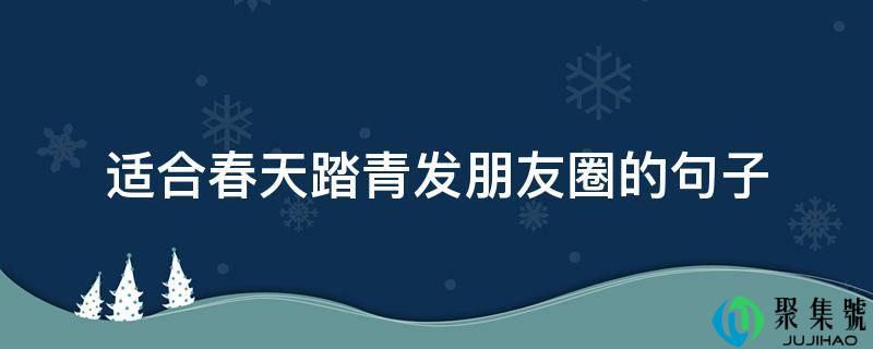 合适春天踏青发伴侣圈的句子