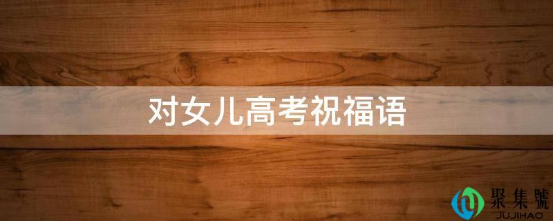 对女儿高考祝愿语