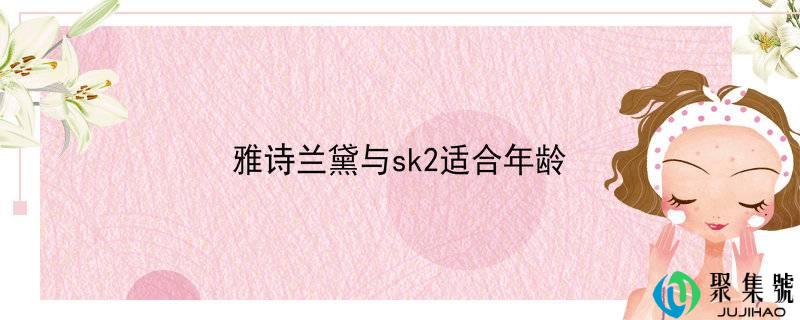 雅诗兰黛与sk2合适年龄