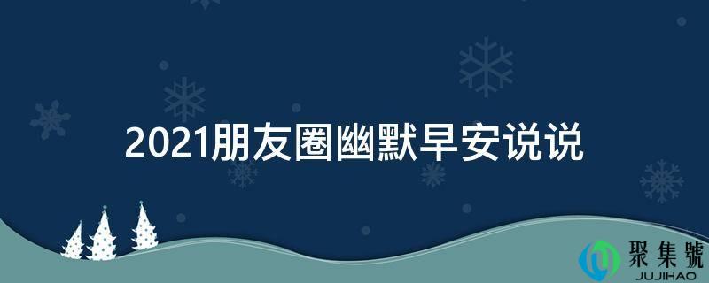 2021伴侣圈诙谐晨安说说