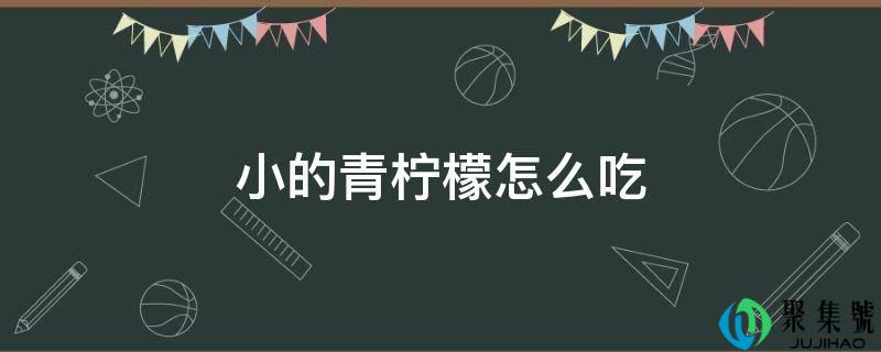 小的青柠檬怎么吃
