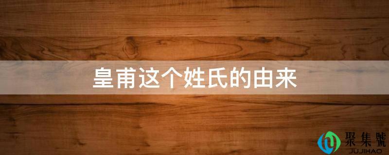皇甫那个姓氏的由来