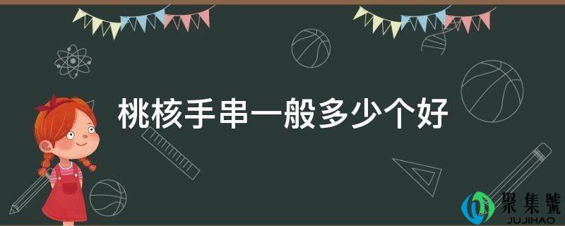 详细阅读:桃核手串一般几个好 桃核手串一般几个好