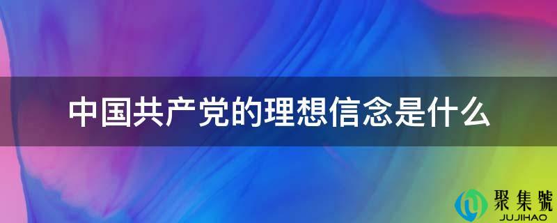 中国共产党的抱负信念是什么