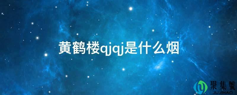 黄鹤楼qjqj是什么烟