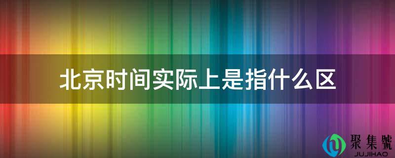 北京时间现实上是指什么区
