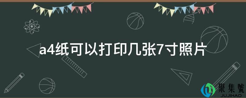 a4纸能够打印几张7寸照片