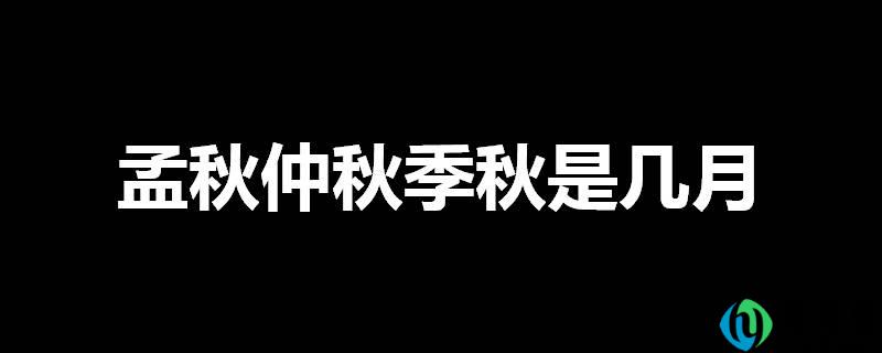 孟秋仲秋季秋是几月