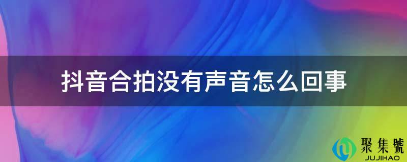 抖音合拍没有声音怎么回事