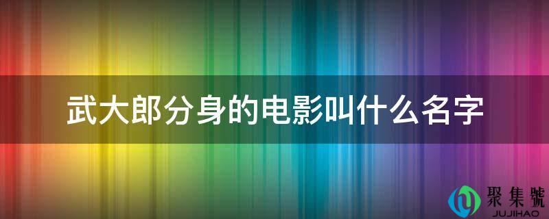 武大郎分身的片子叫什么名字