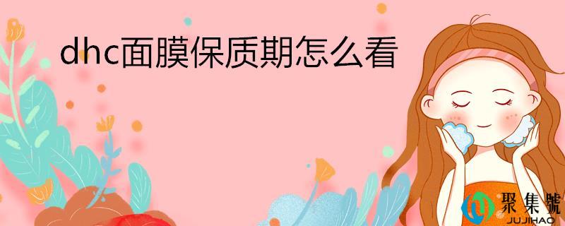 详细阅读:dhc面膜保量期怎么看 dhc面膜保量期怎么看