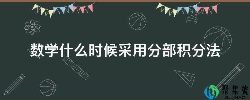 详细阅读:数学什么时候接纳分部积分法 数学什么时候接纳分部积分法