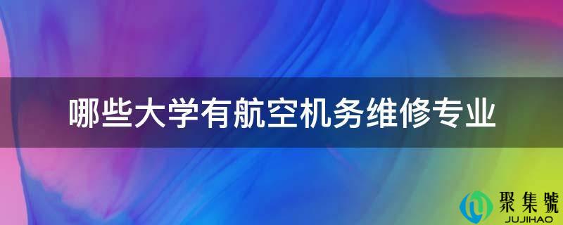哪些大学有航空机务维修专业