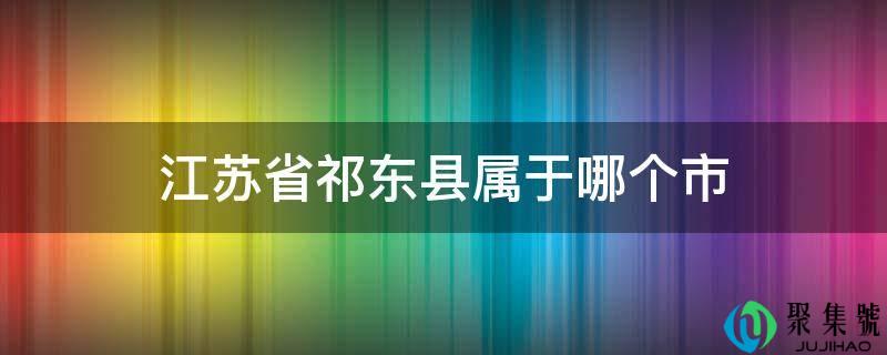 江苏省祁东县属于哪个市