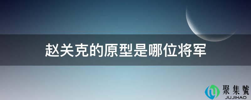 赵关克的原型是哪位将军