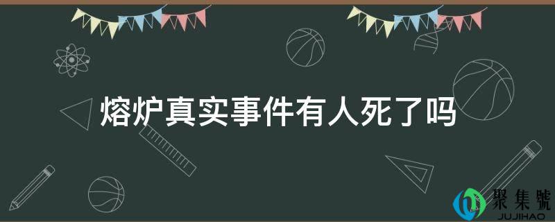 熔炉实在事务有人死了吗