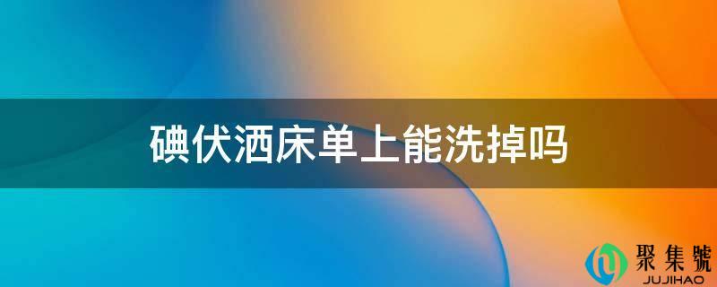 碘伏洒床单上能洗掉吗