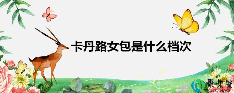 卡丹路女包是什么层次