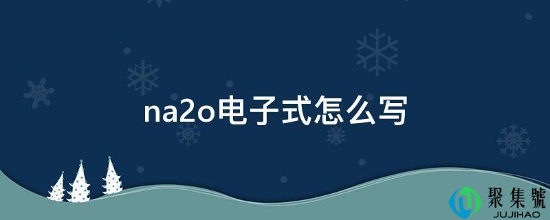 na2o电子式怎么写