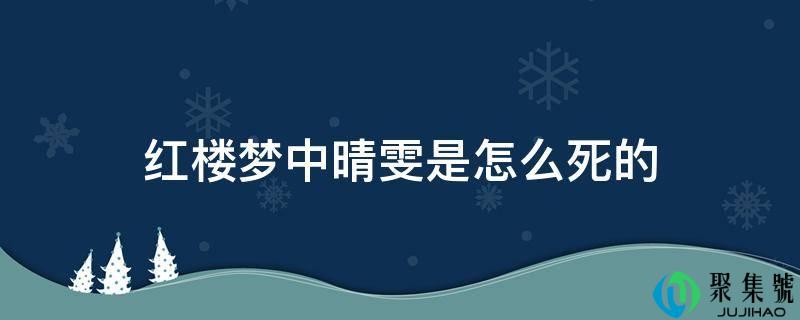 红楼梦中晴雯是怎么死的