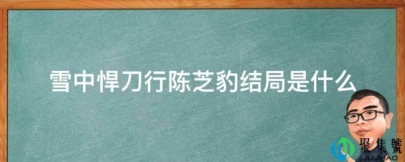 雪中悍刀行陈芝豹结局是什么