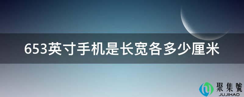 653英寸手机是长宽各几厘米