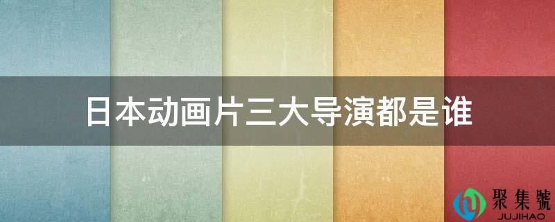 日本动画片三大导演都是谁
