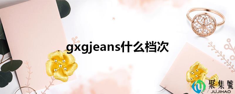gxgjeans什么层次