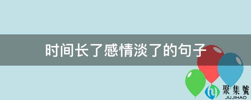 详细阅读:时间长了豪情淡了的句子 时间长了豪情淡了的句子
