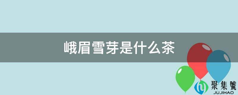峨眉雪芽是什么茶