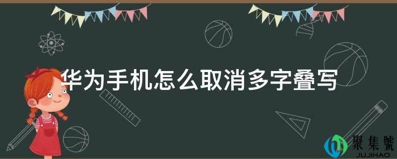 华为手机怎么打消多字叠写