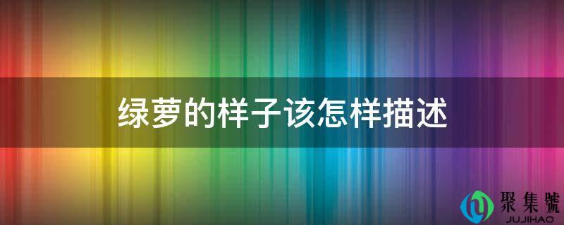 绿萝的样子该如何描述