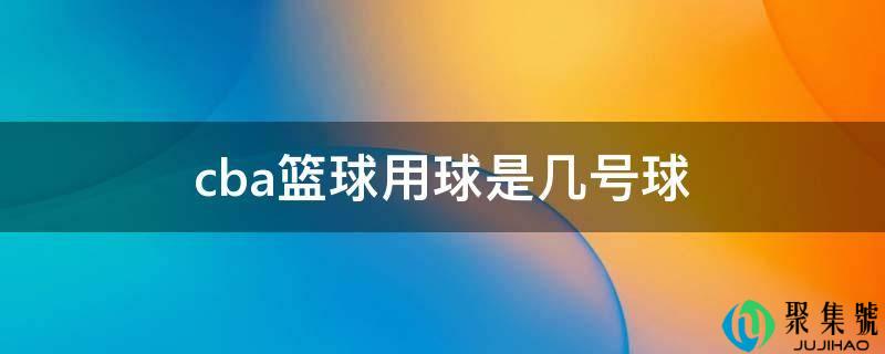 cba篮球用球是几号球