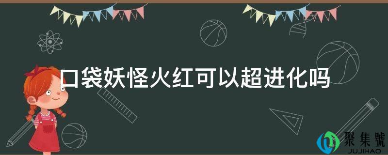 口袋魔鬼火红能够超进化吗