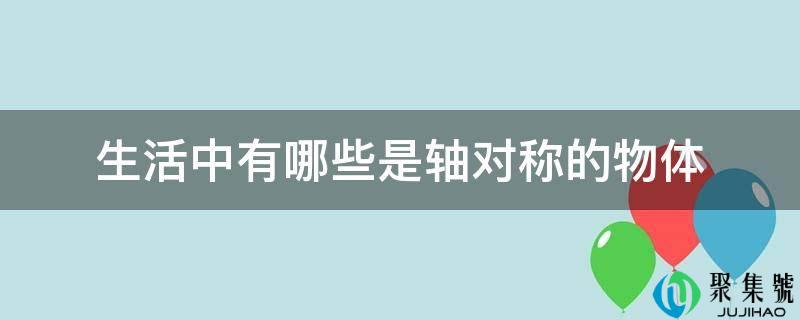 生活中有哪些是轴对称的物体