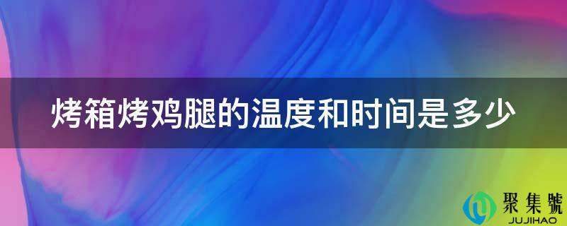 烤箱烤鸡腿的温度和时间是几